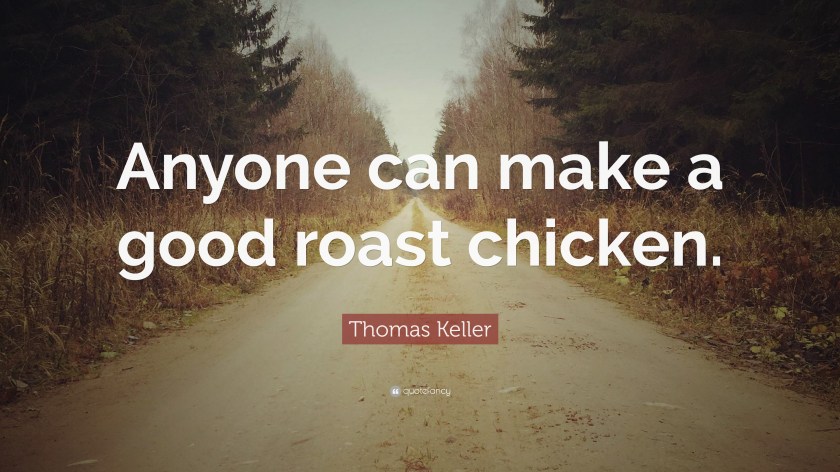 977612-Thomas-Keller-Quote-Anyone-can-make-a-good-roast-chicken