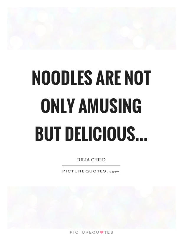 noodles-are-not-only-amusing-but-delicious-quote-1